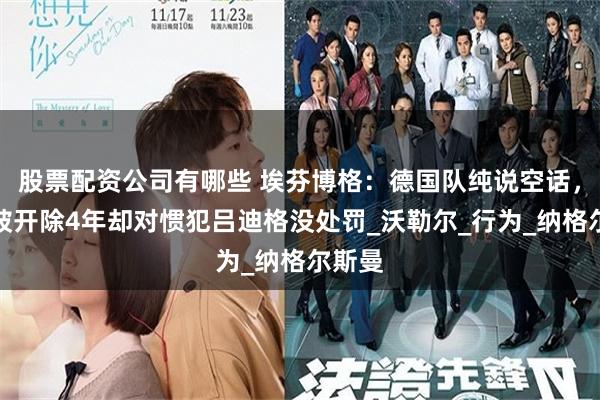 股票配资公司有哪些 埃芬博格：德国队纯说空话，我曾被开除4年却对惯犯吕迪格没处罚_沃勒尔_行为_纳格尔斯曼
