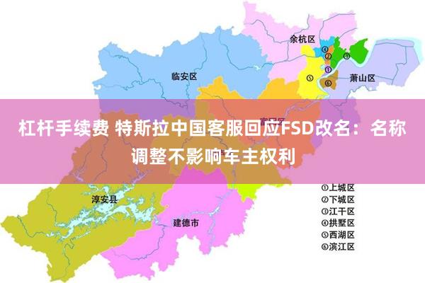 杠杆手续费 特斯拉中国客服回应FSD改名：名称调整不影响车主权利