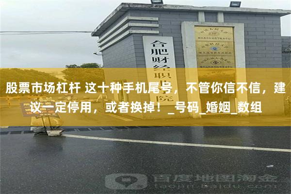 股票市场杠杆 这十种手机尾号，不管你信不信，建议一定停用，或者换掉！_号码_婚姻_数组
