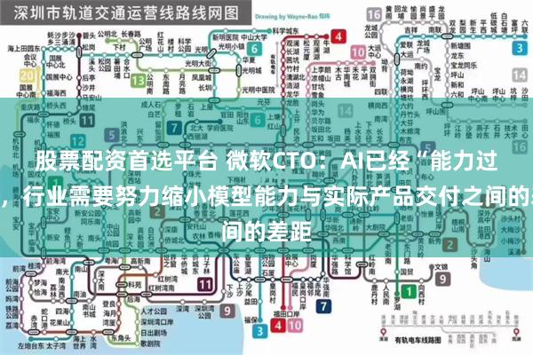 股票配资首选平台 微软CTO：AI已经“能力过剩”，行业需要努力缩小模型能力与实际产品交付之间的差距