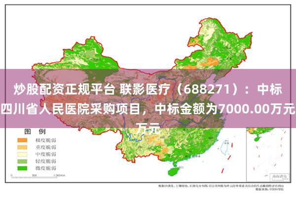 炒股配资正规平台 联影医疗（688271）：中标四川省人民医院采购项目，中标金额为7000.00万元